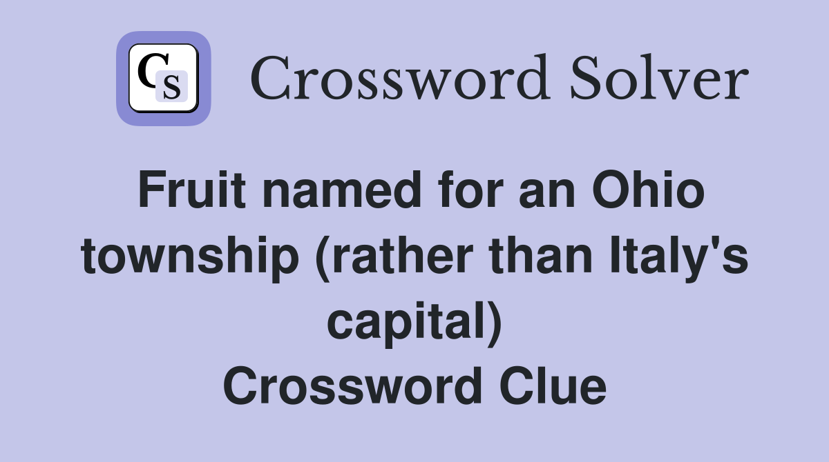 Fruit named for an Ohio township (rather than Italy's capital) Crossword Clue