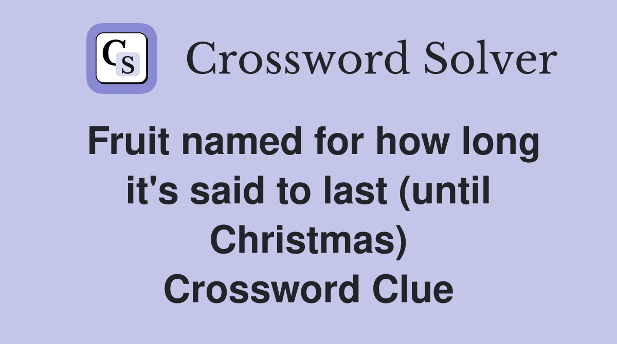 Fruit named for how long it's said to last (until Christmas) Crossword Clue