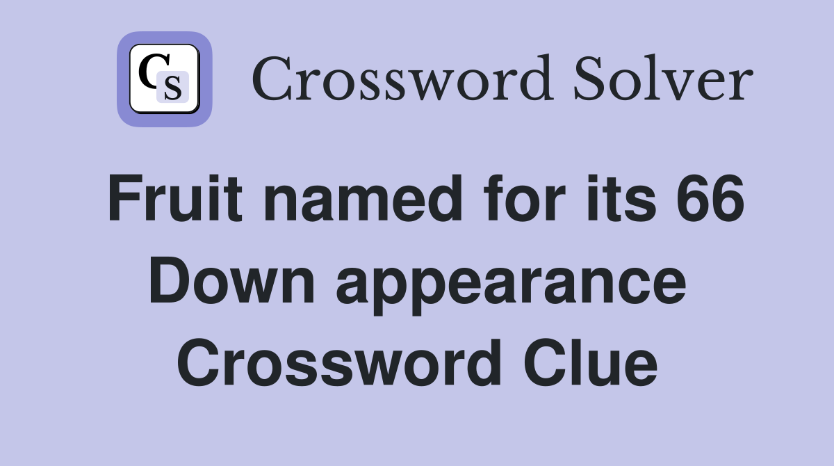 Fruit named for its 66 Down appearance Crossword Clue