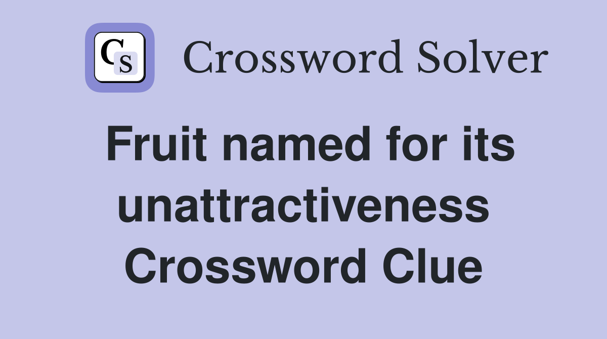 Fruit named for its unattractiveness Crossword Clue