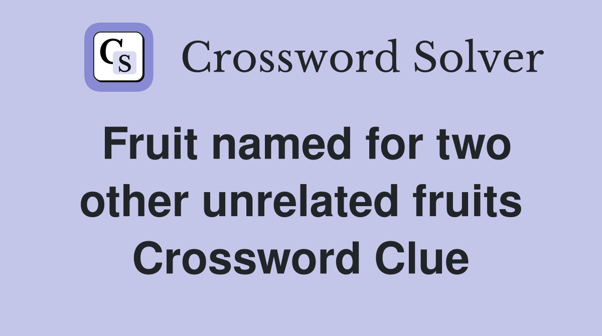 Fruit named for two other unrelated fruits Crossword Clue