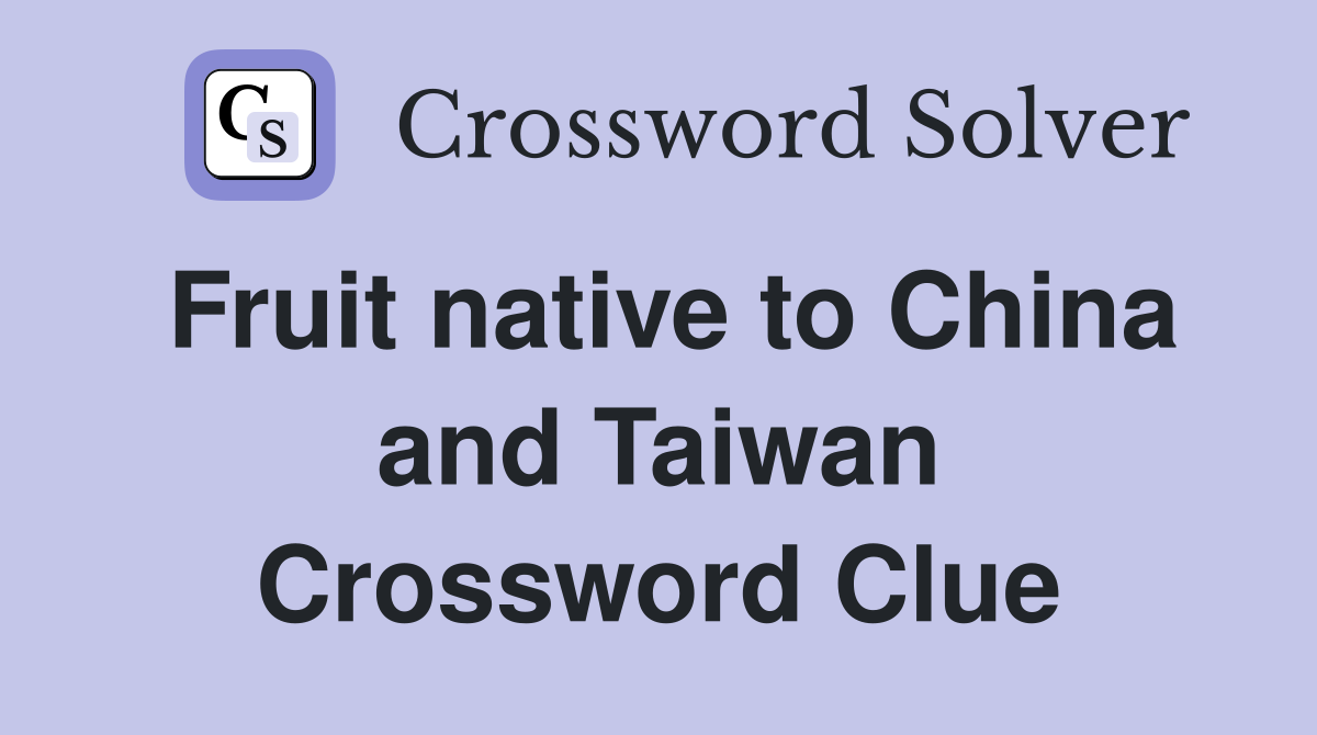 Fruit native to China and Taiwan Crossword Clue