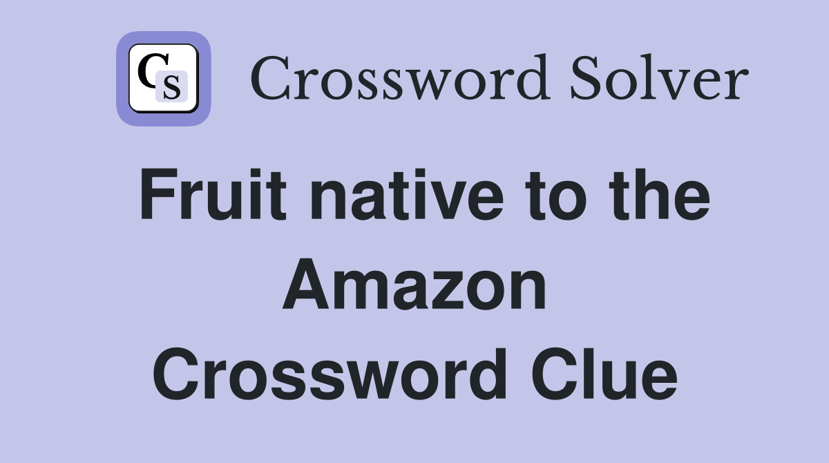 Fruit native to the Amazon Crossword Clue