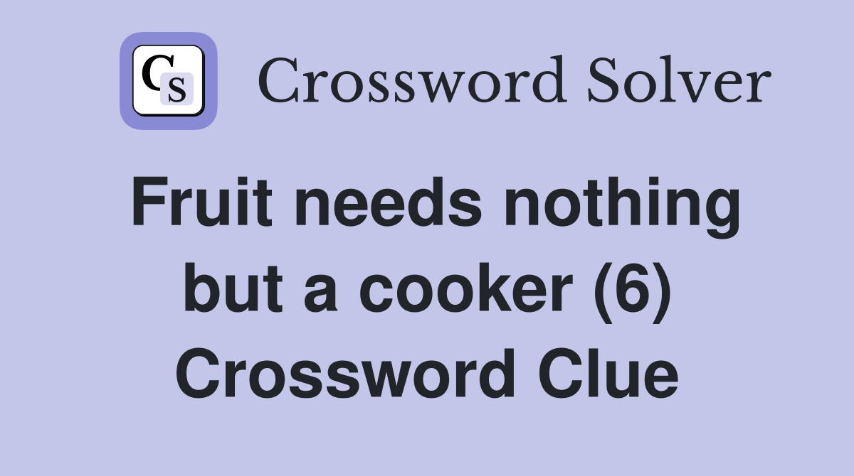 Fruit needs nothing but a cooker (6) Crossword Clue