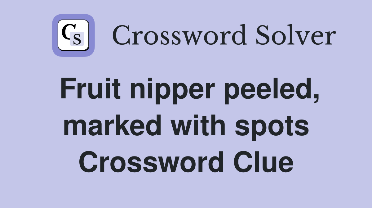 Fruit nipper peeled, marked with spots Crossword Clue