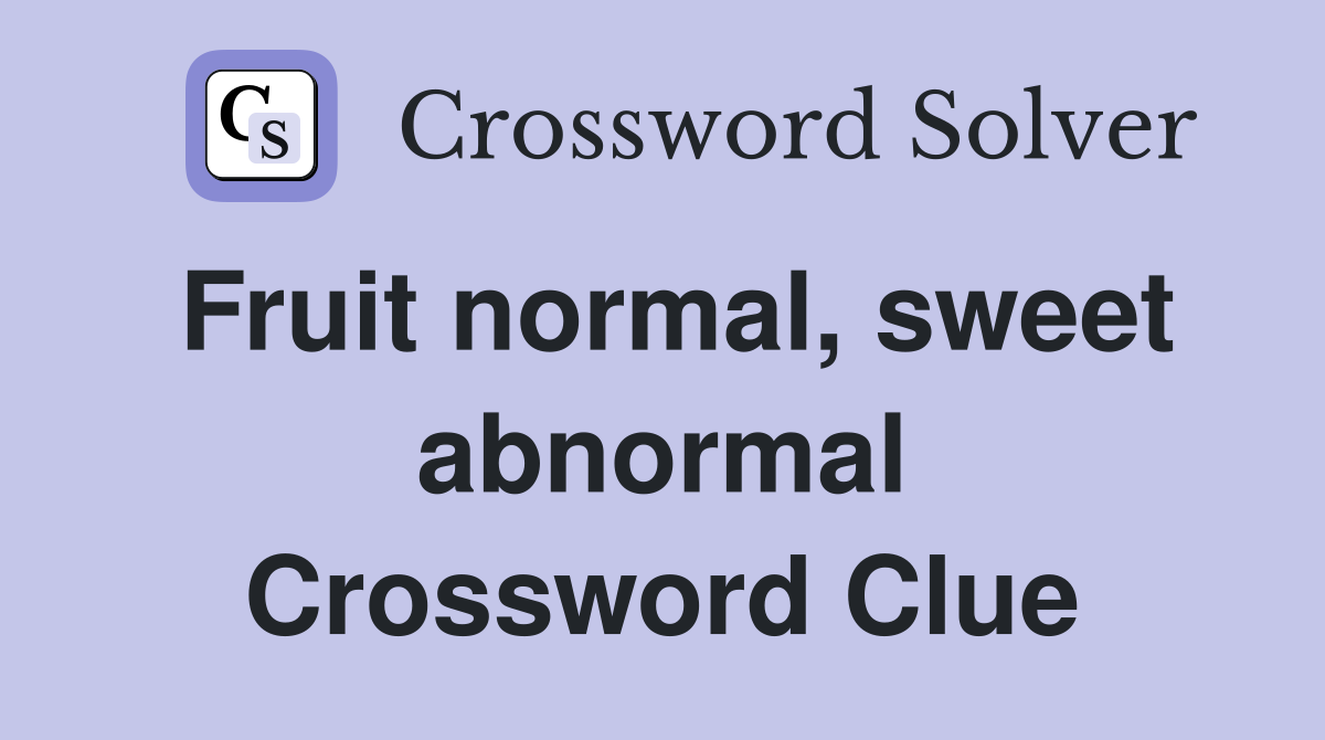 Fruit normal, sweet abnormal Crossword Clue