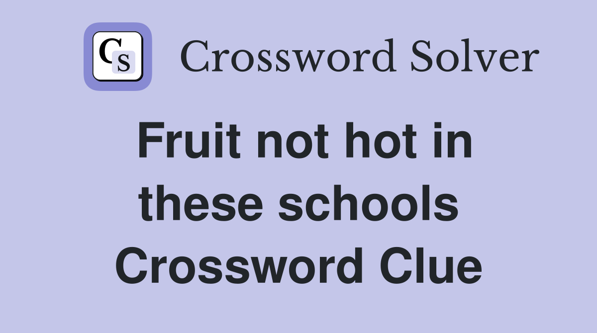 Fruit not hot in these schools Crossword Clue