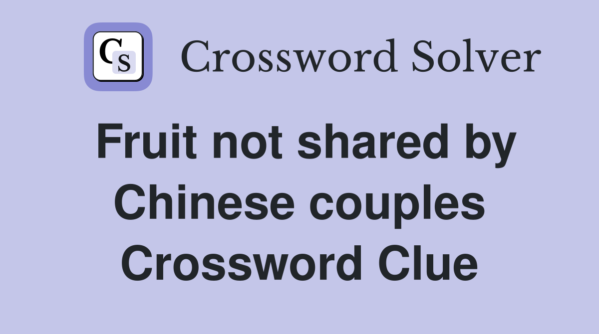 Fruit not shared by Chinese couples Crossword Clue