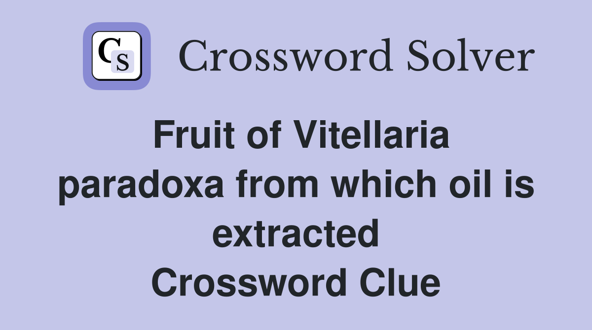 Fruit of Vitellaria paradoxa from which oil is extracted Crossword Clue