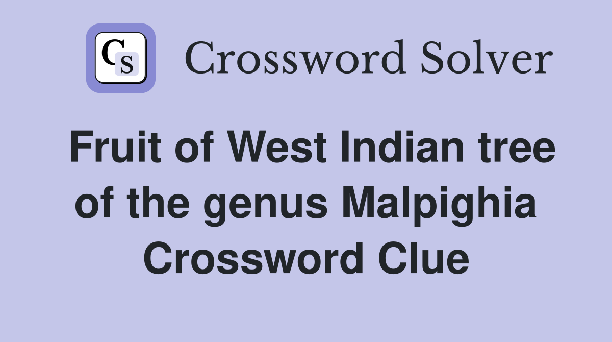 Fruit of West Indian tree of the genus Malpighia Crossword Clue