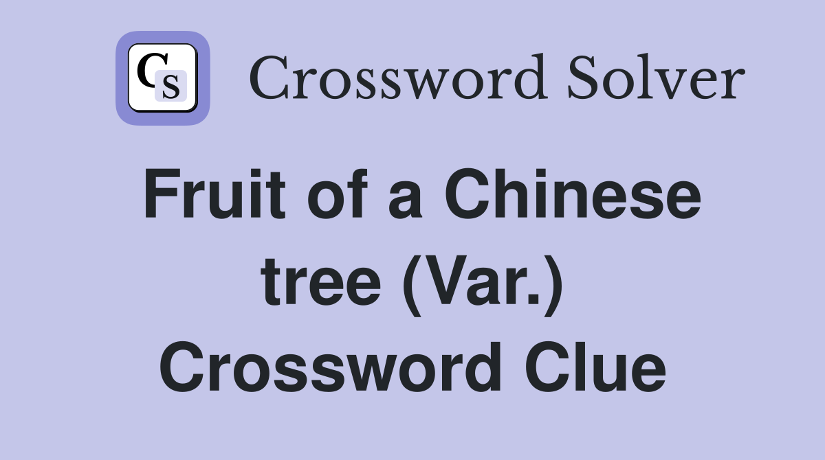 Fruit of a Chinese tree (Var.) Crossword Clue