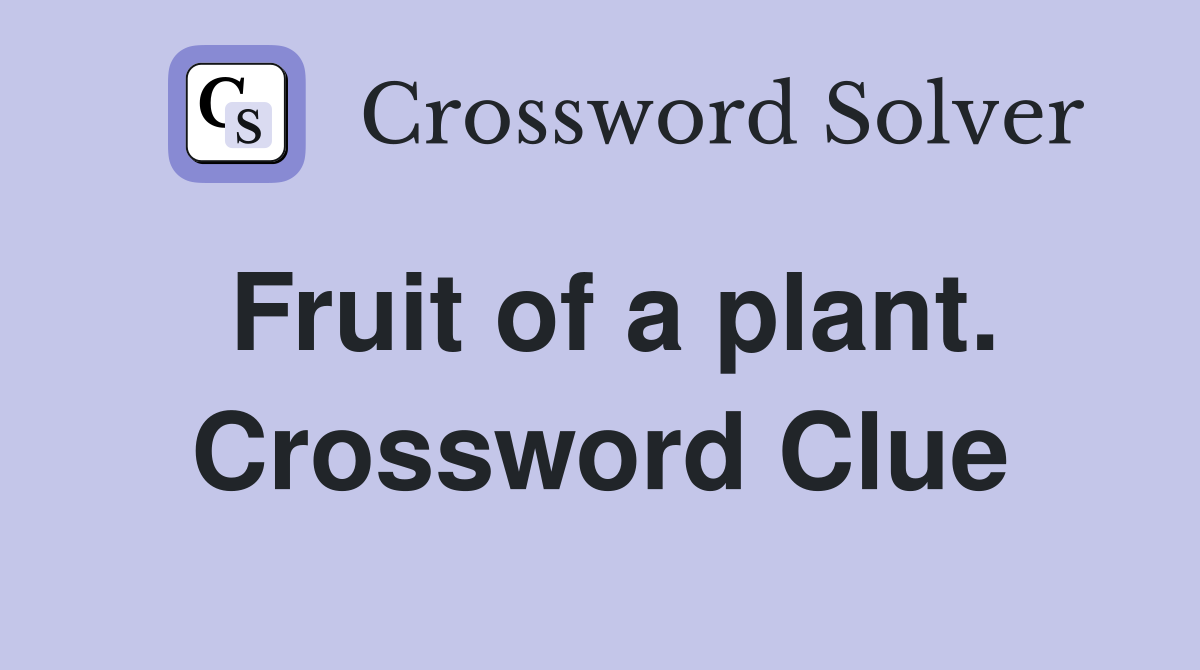 Fruit of a plant. Crossword Clue
