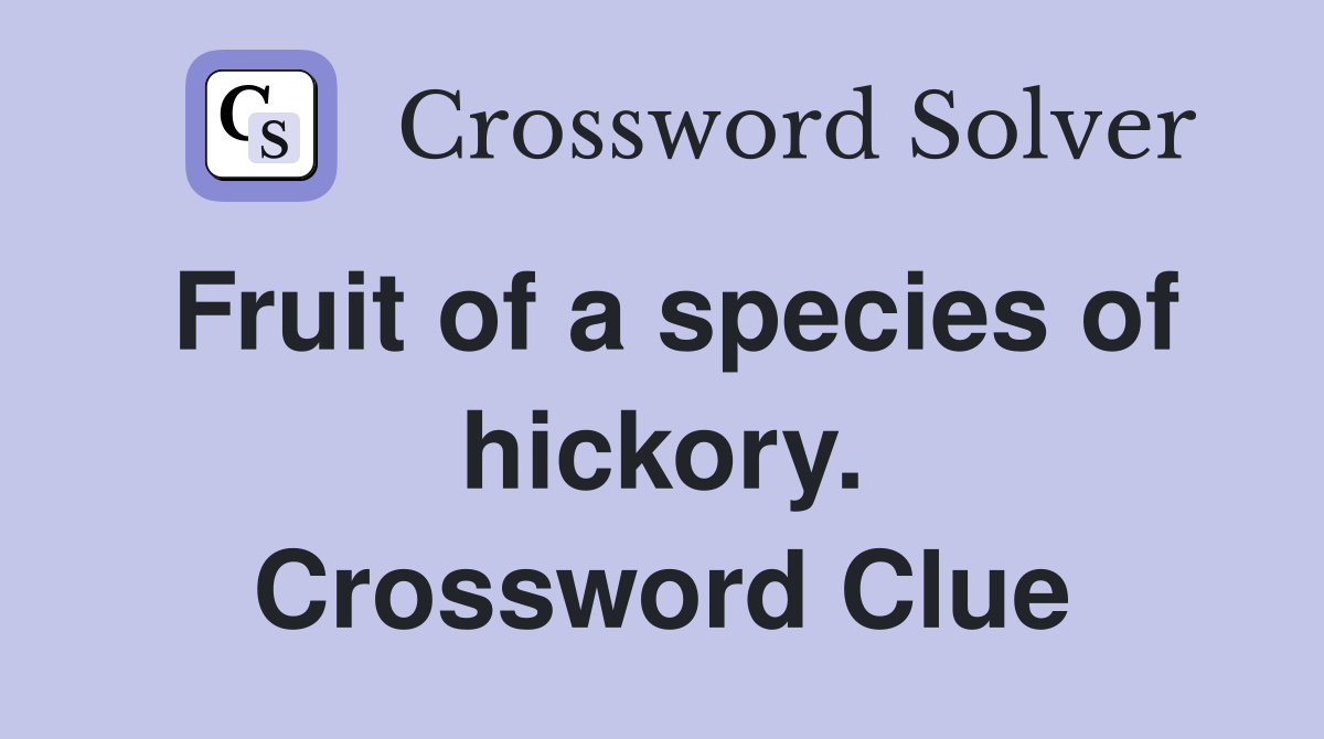 Fruit of a species of hickory. Crossword Clue