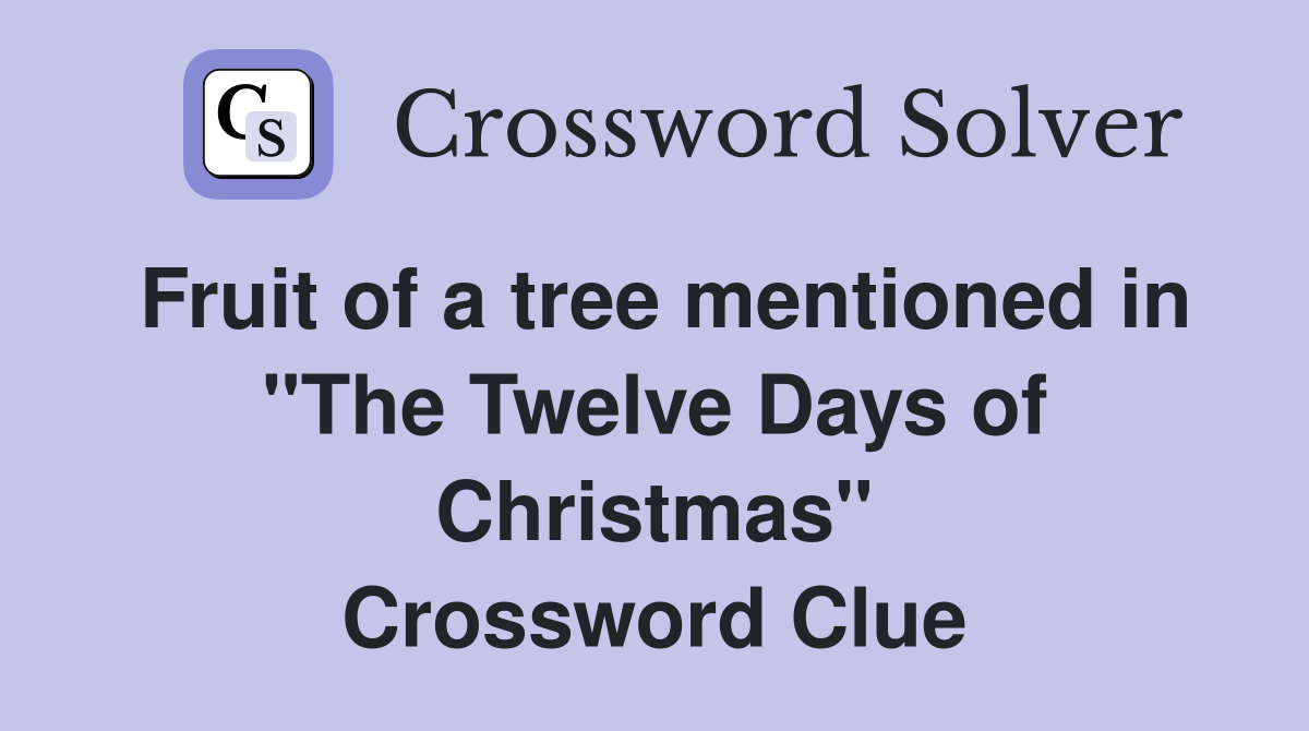 Fruit of a tree mentioned in "The Twelve Days of Christmas" Crossword Clue