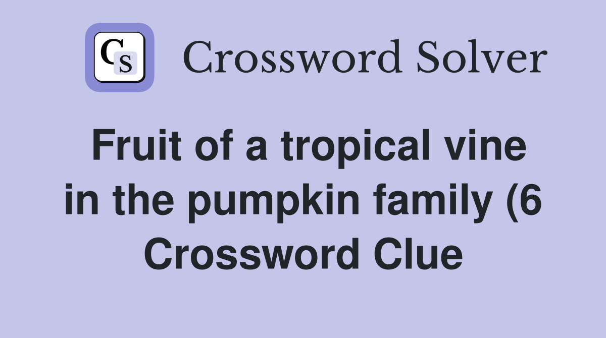 Fruit of a tropical vine in the pumpkin family (6) Crossword Clue Fruit of a tropical vine in the pumpkin family (6) Crossword Clue