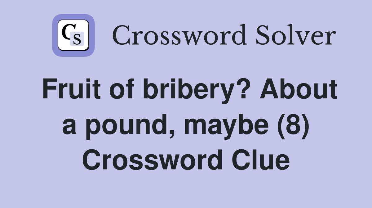 Fruit of bribery? About a pound, maybe (8) Crossword Clue