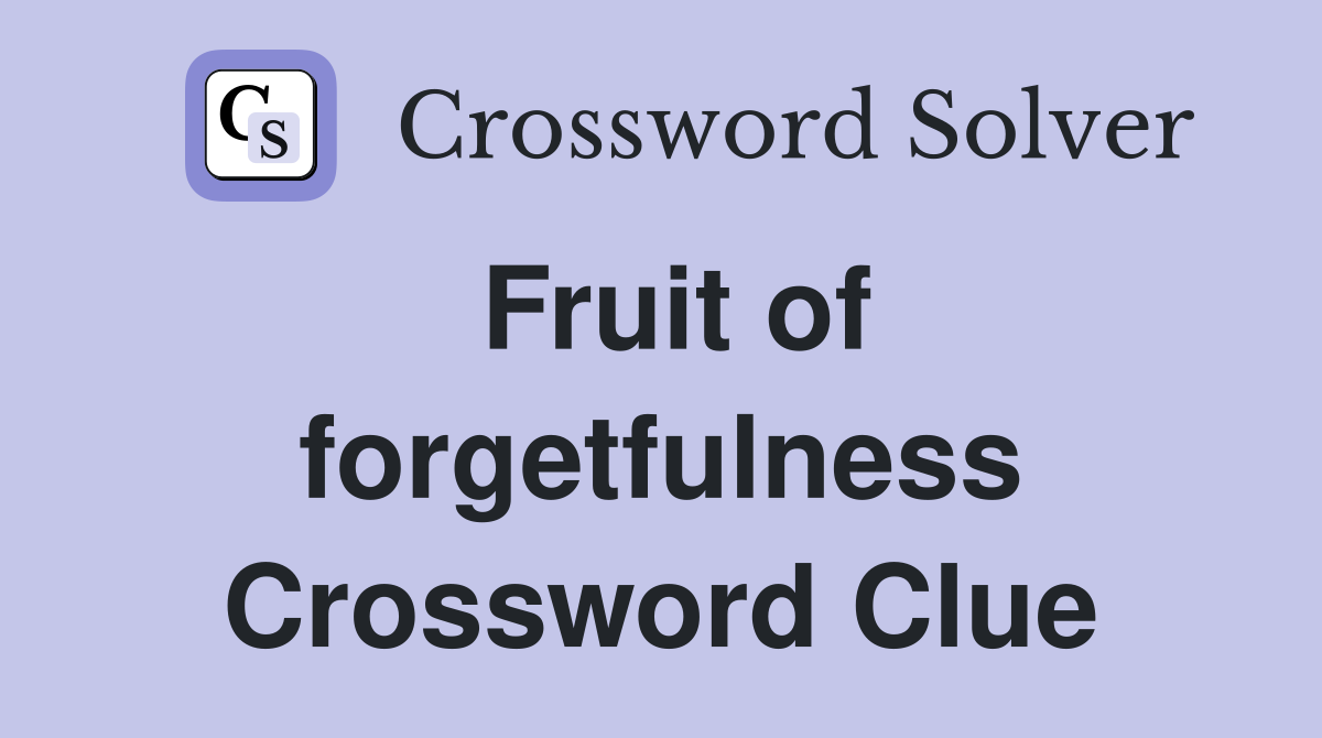 Fruit of forgetfulness Crossword Clue