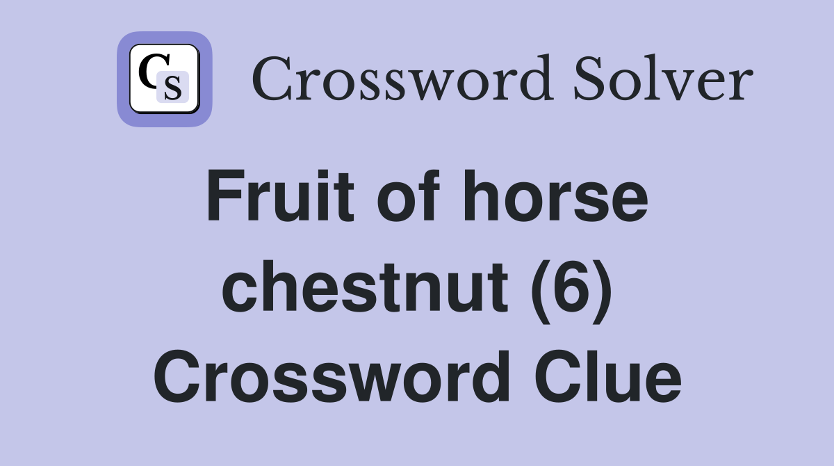 Fruit of horse chestnut (6) Crossword Clue