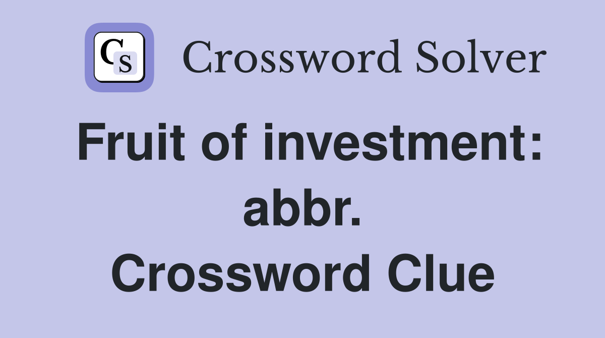 Fruit of investment: abbr. Crossword Clue