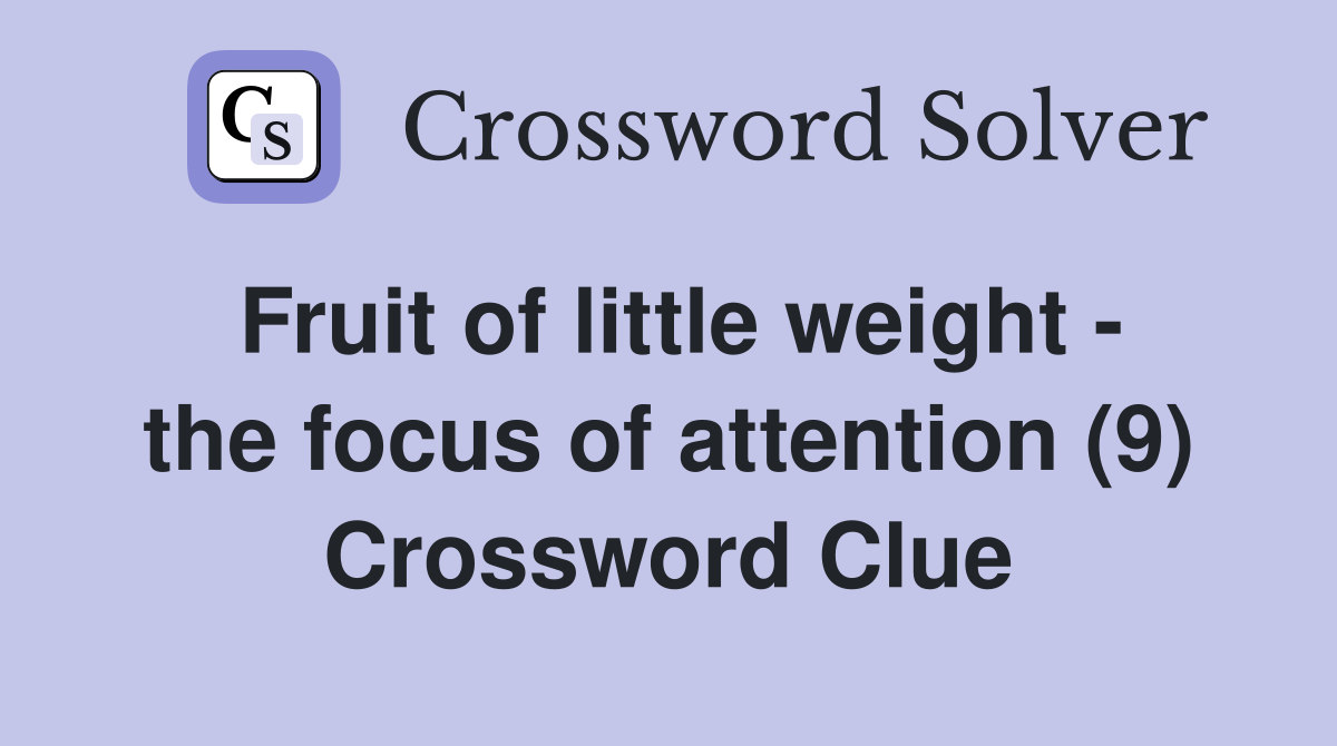 Fruit of little weight - the focus of attention (9) Crossword Clue
