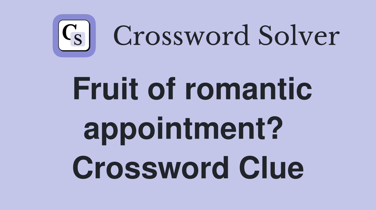 Fruit of romantic appointment?  Crossword Clue
