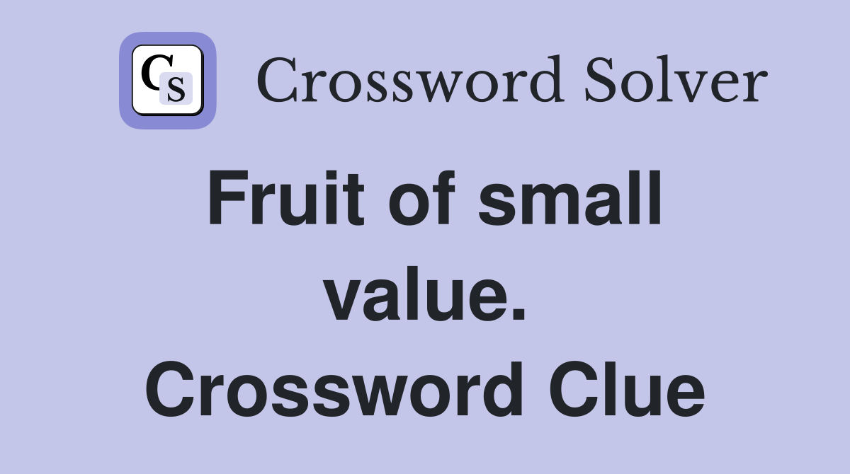Fruit of small value. Crossword Clue