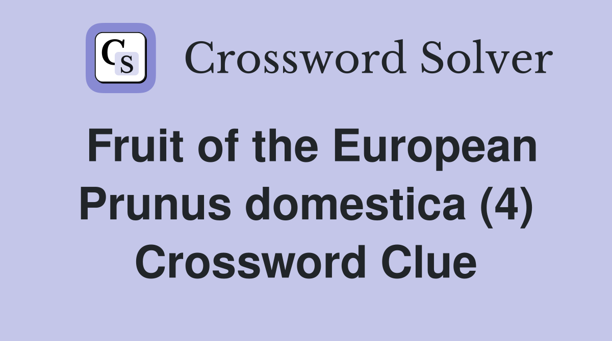 Fruit of the European Prunus domestica (4) Crossword Clue