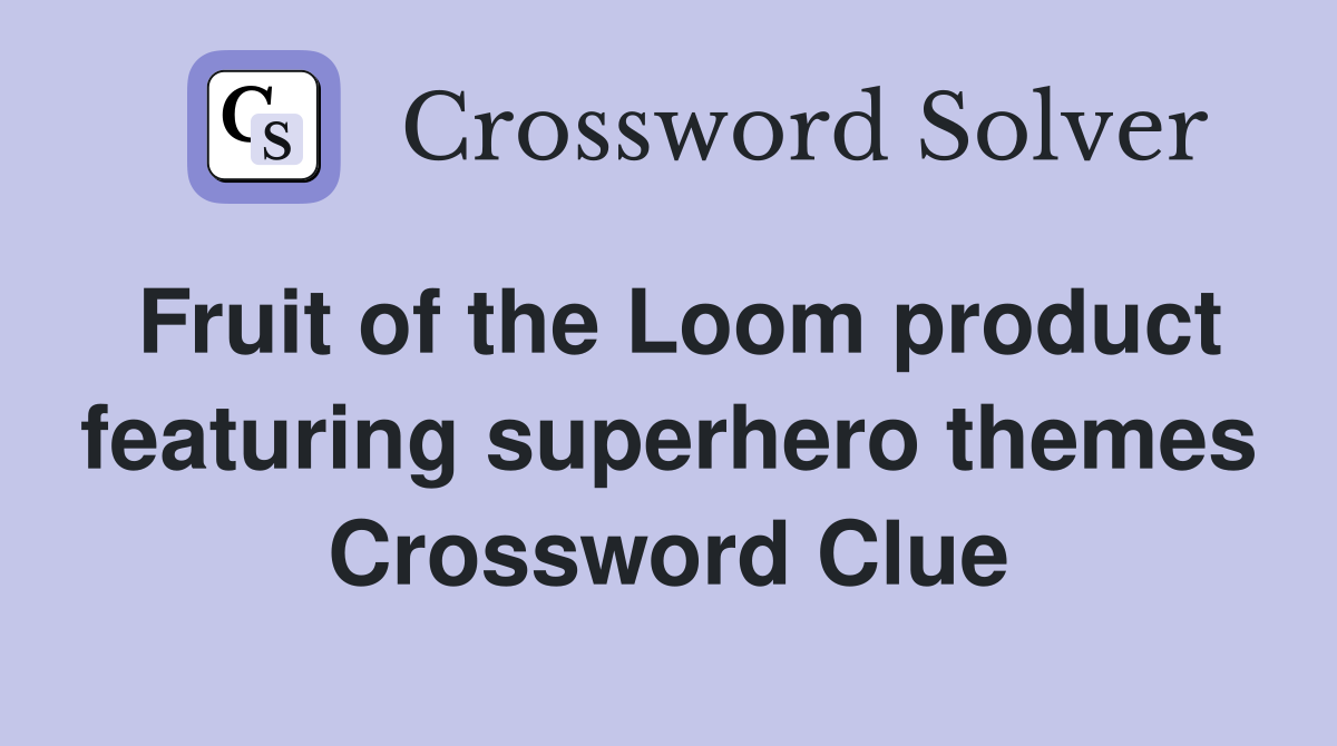 Fruit of the Loom product featuring superhero themes Crossword Clue