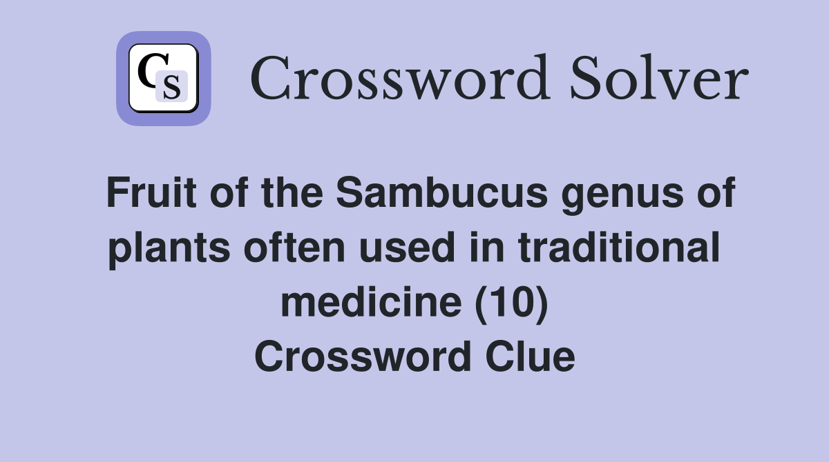 Fruit of the Sambucus genus of plants often used in traditional medicine (10) Crossword Clue