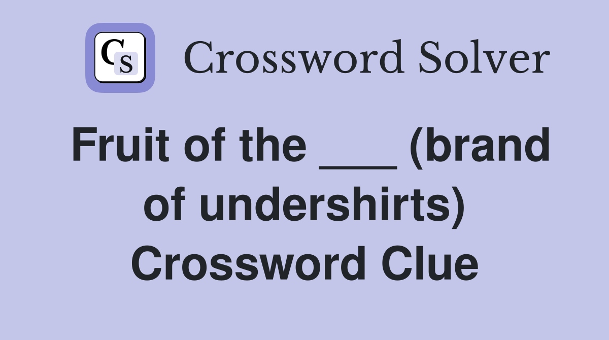 Fruit of the ___ (brand of undershirts) Crossword Clue