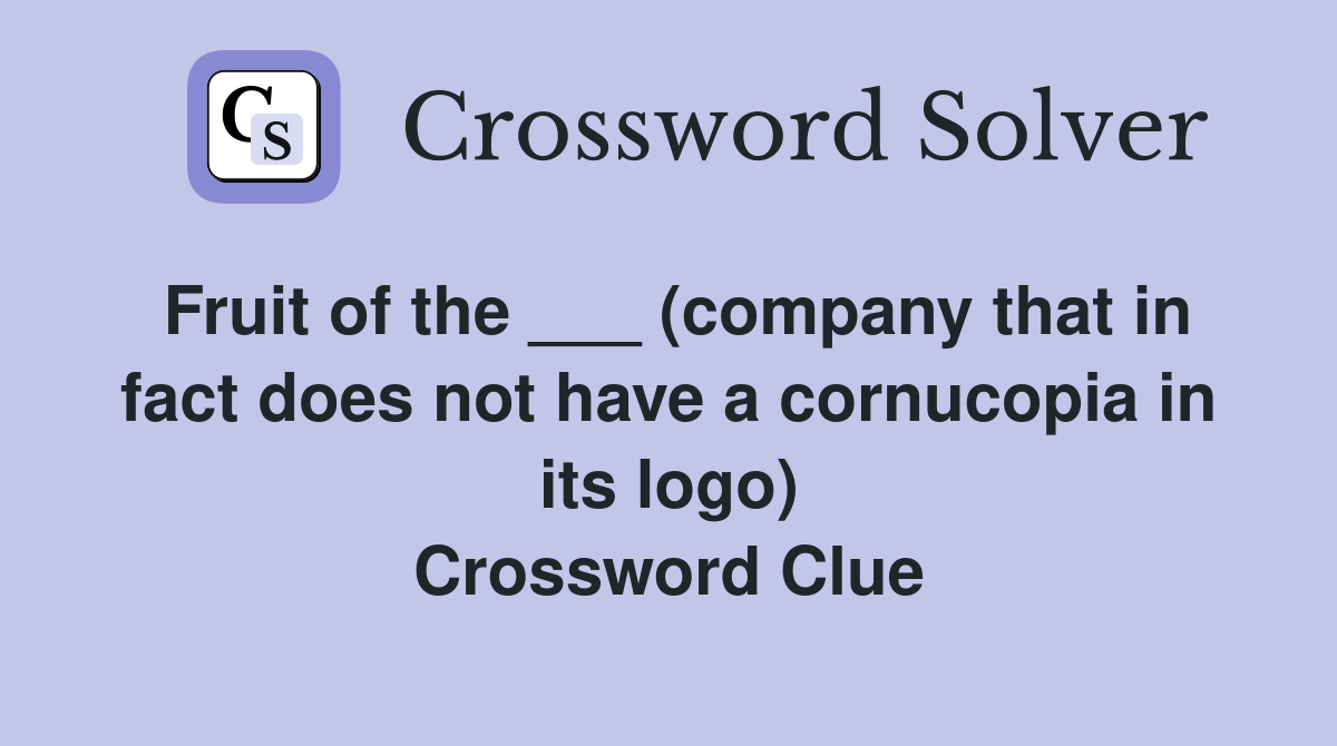 Fruit of the ___ (company that in fact does not have a cornucopia in its logo) Crossword Clue