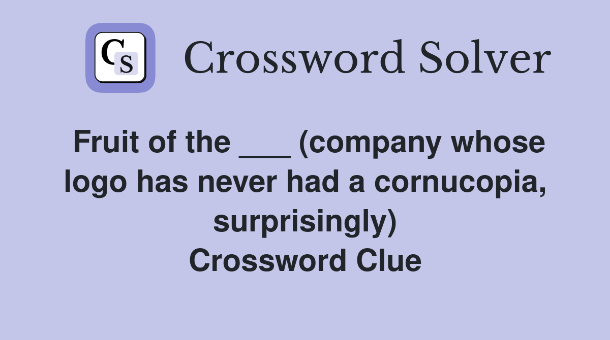 Fruit of the ___ (company whose logo has never had a cornucopia, surprisingly) Crossword Clue
