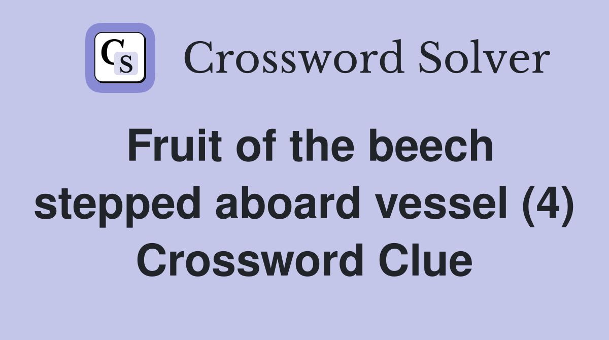 Fruit of the beech stepped aboard vessel (4) Crossword Clue