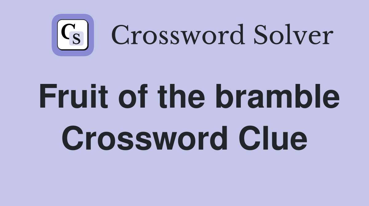 Fruit of the bramble Crossword Clue