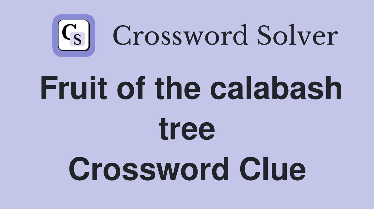 Fruit of the calabash tree Crossword Clue