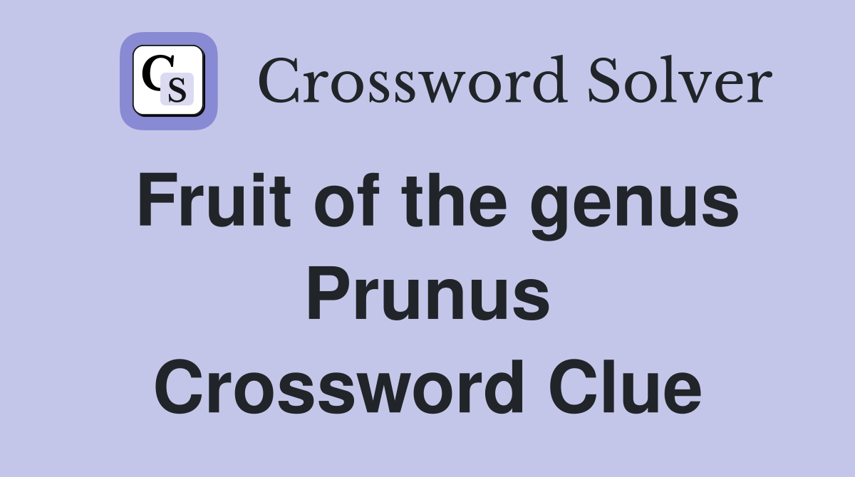 Fruit of the genus Prunus Crossword Clue
