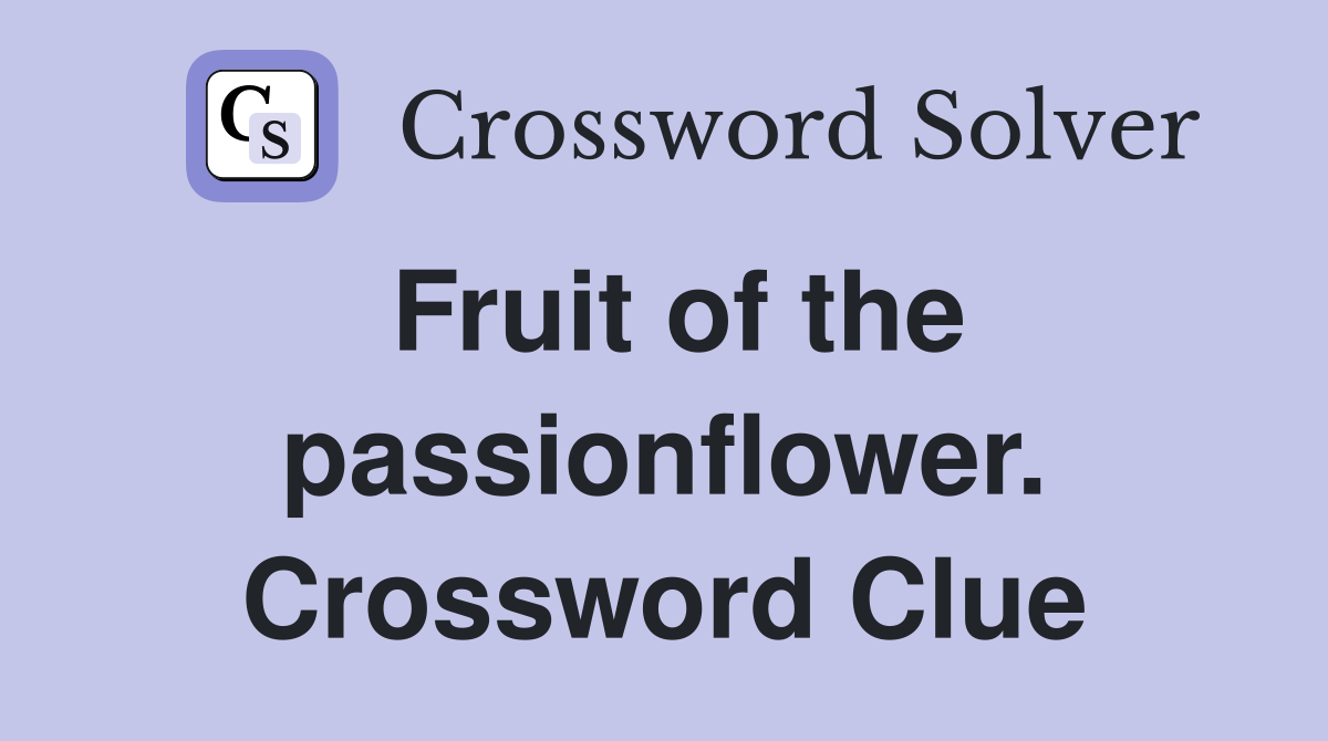 Fruit of the passionflower. Crossword Clue