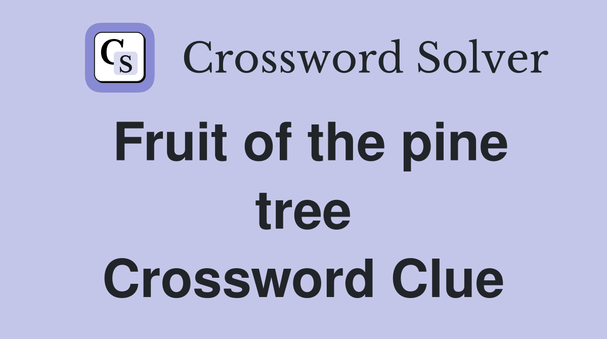 Fruit of the pine tree Crossword Clue