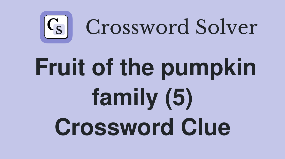 Fruit of the pumpkin family (5) Crossword Clue