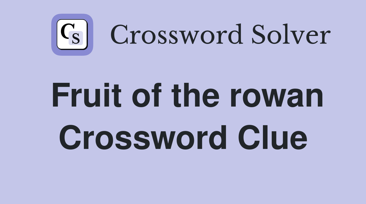 Fruit of the rowan Crossword Clue