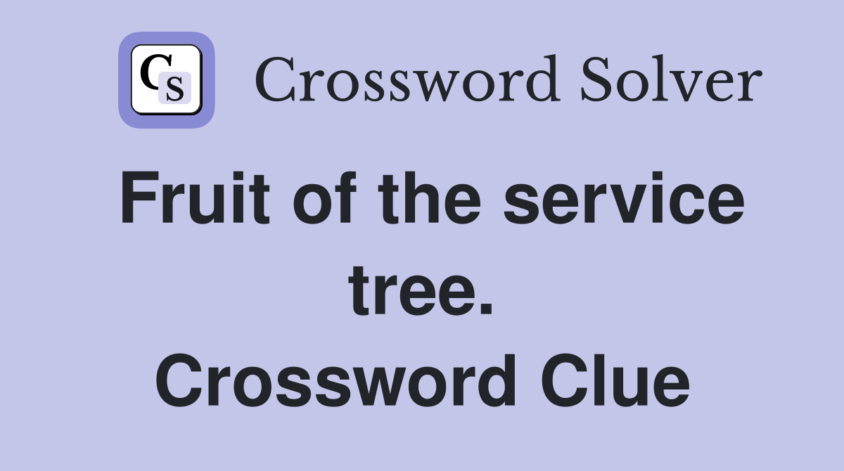 Fruit of the service tree. Crossword Clue