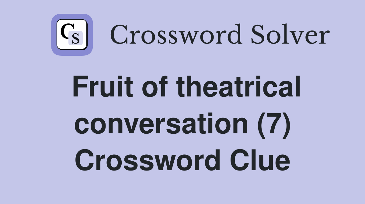 Fruit of theatrical conversation (7) Crossword Clue
