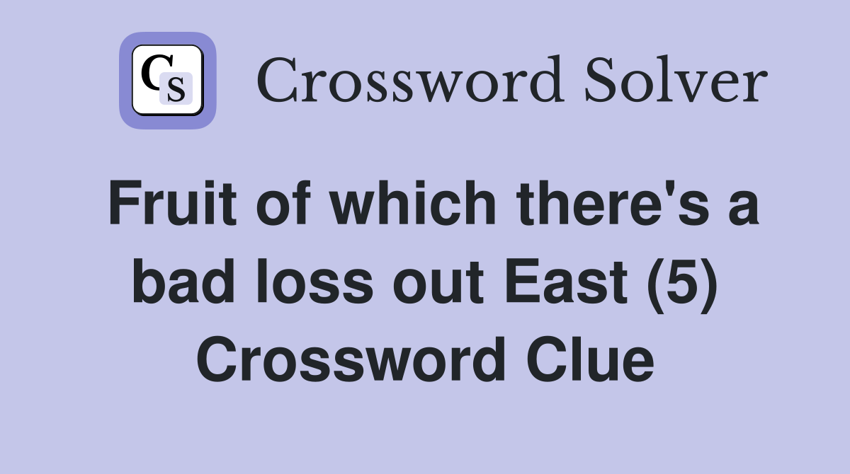Fruit of which there's a bad loss out East (5) Crossword Clue