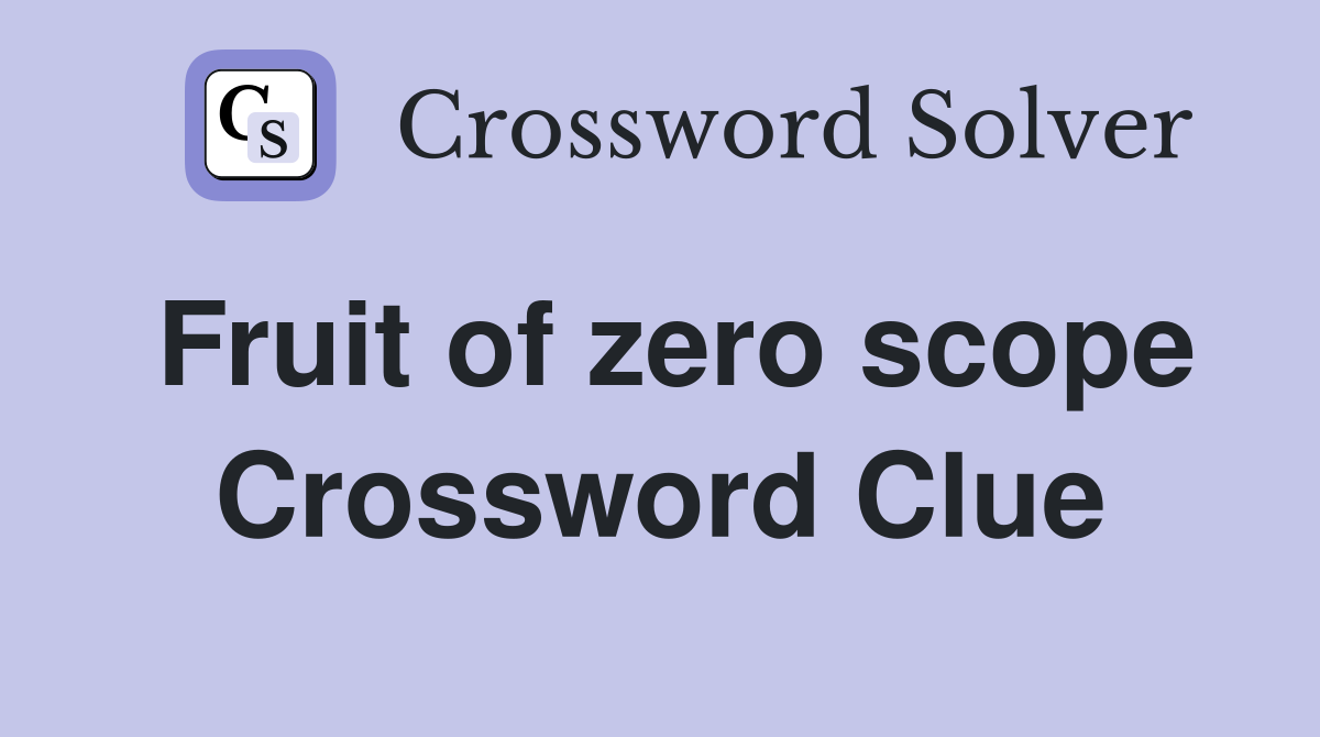 Fruit of zero scope Crossword Clue