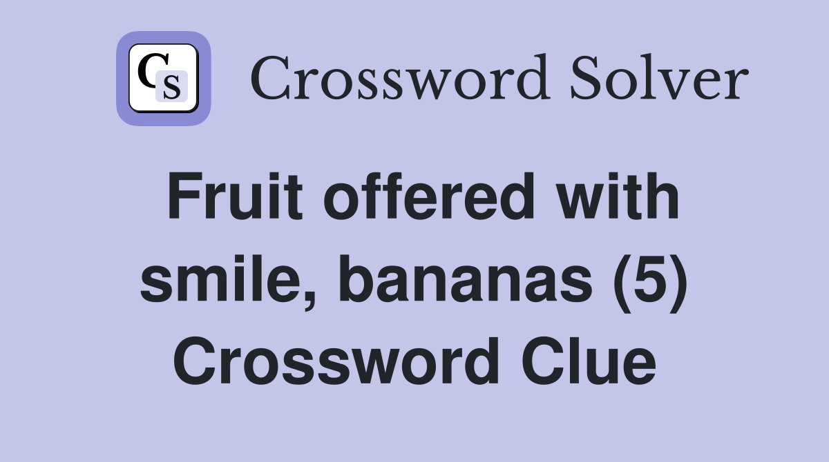Fruit offered with smile, bananas (5) Crossword Clue