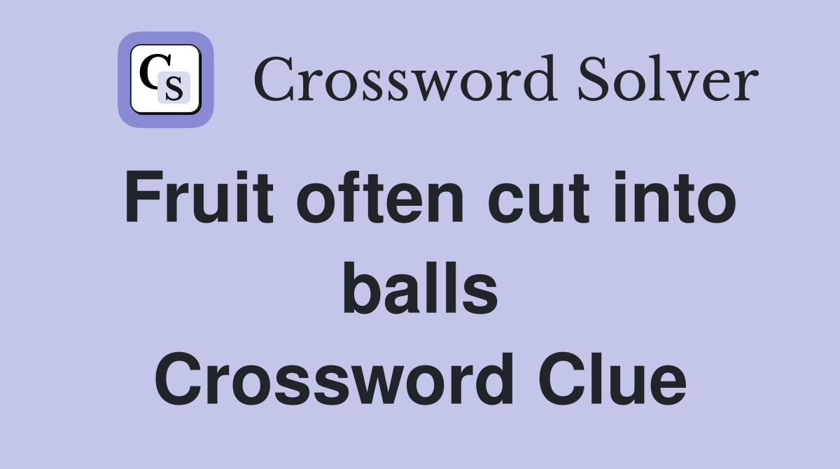 Fruit often cut into balls Crossword Clue