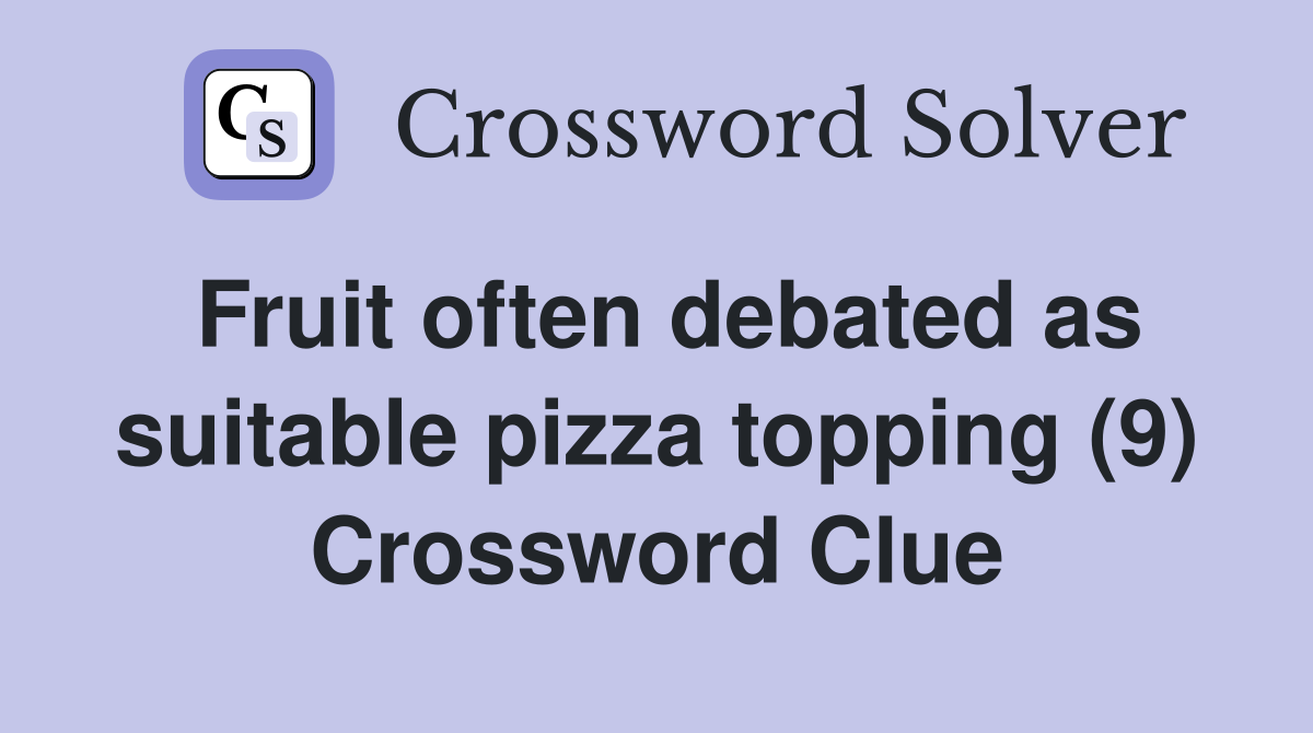 Fruit often debated as suitable pizza topping (9) Crossword Clue