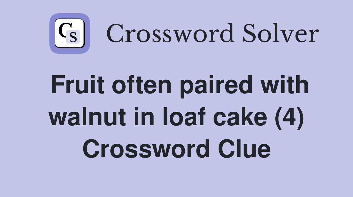 Fruit often paired with walnut in loaf cake (4) Crossword Clue