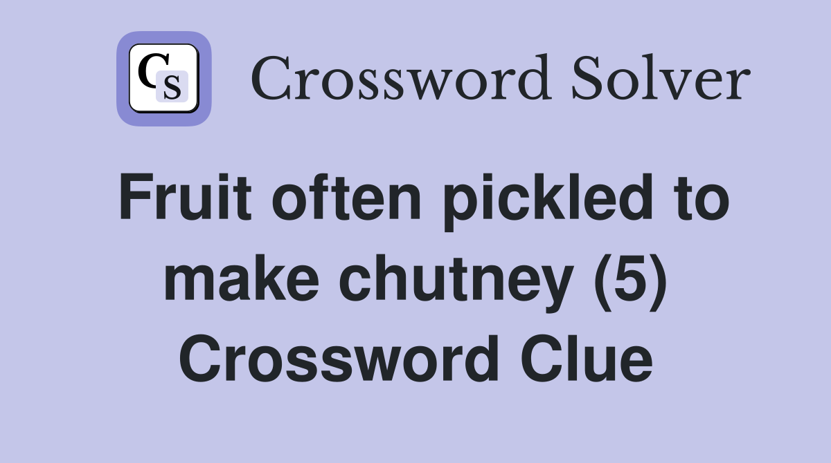 Fruit often pickled to make chutney (5) Crossword Clue