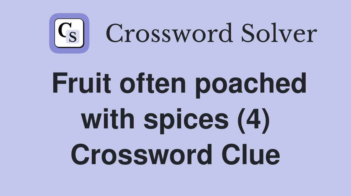 Fruit often poached with spices (4) Crossword Clue